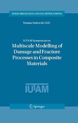 IUTAM Symposium on Multiscale Modelling of Damage and Fracture Processes in Composite Materials: Proceedings of the IUTAM Symposium held in Kazimierz ... (Solid Mechanics and Its Applications, 135)