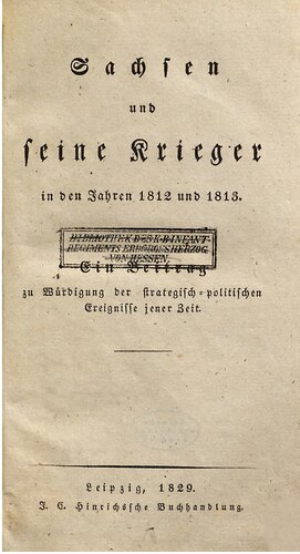 Sachsen und seine Krieger in den Jahren 1812 und 1813 ; ein Beitrag zu Würdigung strategisch-politischen Ereignisse jener Zeit