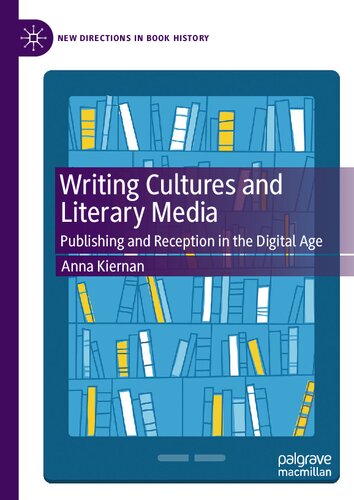 Writing Cultures and Literary Media: Publishing and Reception in the Digital Age (New Directions in Book History)
