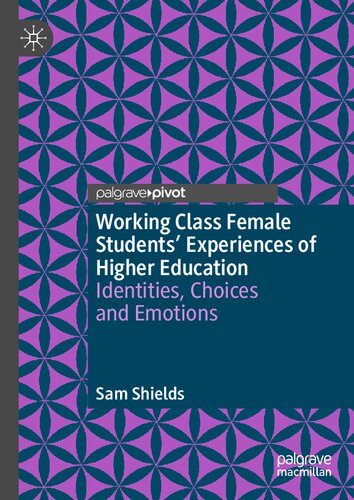 Working Class Female Students' Experiences of Higher Education: Identities, Choices and Emotions (Palgrave Studies in Gender and Education)