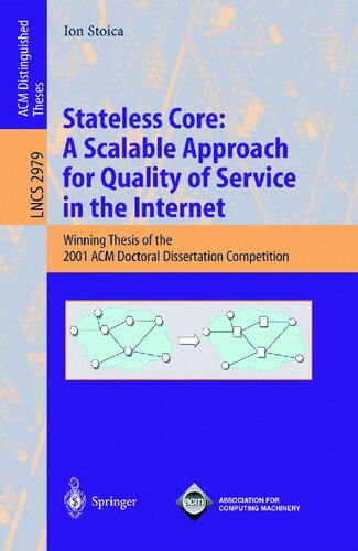 Stateless Core: A Scalable Approach for Quality of Service in the Internet: Winning Thesis of the 2001 ACM Doctoral Dissertation Competition (Lecture Notes in Computer Science, 2979)