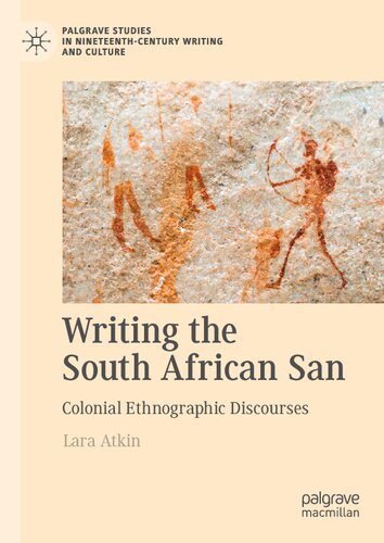 Writing the South African San: Colonial Ethnographic Discourses (Palgrave Studies in Nineteenth-Century Writing and Culture)