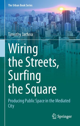 Wiring the Streets, Surfing the Square: Producing Public Space in the Mediated City (The Urban Book Series)
