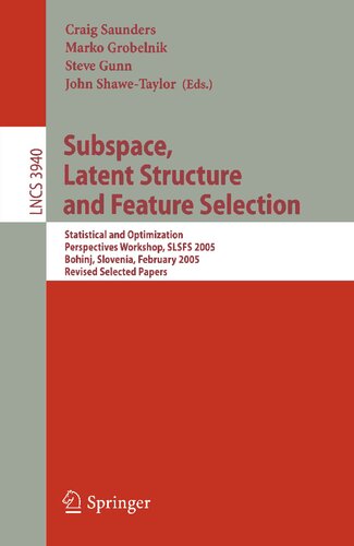 Subspace, Latent Structure and Feature Selection: Statistical and Optimization Perspectives Workshop, SLSFS 2005 Bohinj, Slovenia, February 23-25, ... (Lecture Notes in Computer Science, 3940)