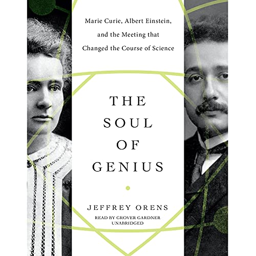 The Soul of Genius: Marie Curie, Albert Einstein, and the Meeting That Changed the Course of Science