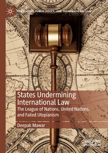 States Undermining International Law: The League of Nations, United Nations, and Failed Utopianism (Philosophy, Public Policy, and Transnational Law)