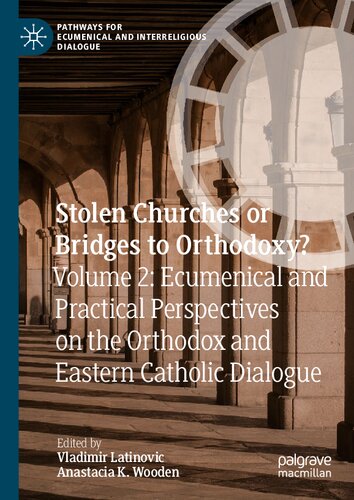 Stolen Churches or Bridges to Orthodoxy?: Volume 2: Ecumenical and Practical Perspectives on the Orthodox and Eastern Catholic Dialogue (Pathways for Ecumenical and Interreligious Dialogue)