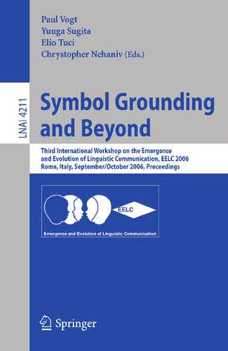 Symbol Grounding and Beyond: Third International Workshop on the Emergence and Evolution of Linguistic Communications, EELC 2006, Rome, Italy, ... (Lecture Notes in Computer Science, 4211)