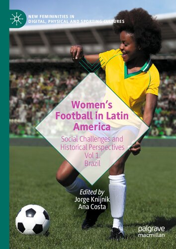 Women’s Football in Latin America: Social Challenges and Historical Perspectives Vol 1. Brazil (New Femininities in Digital, Physical and Sporting Cultures)