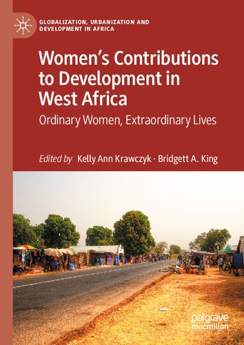 Women’s Contributions to Development in West Africa: Ordinary Women, Extraordinary Lives (Globalization, Urbanization and Development in Africa)