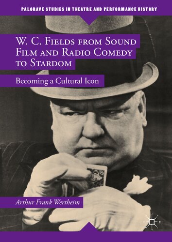 W. C. Fields from Sound Film and Radio Comedy to Stardom: Becoming a Cultural Icon (Palgrave Studies in Theatre and Performance History)