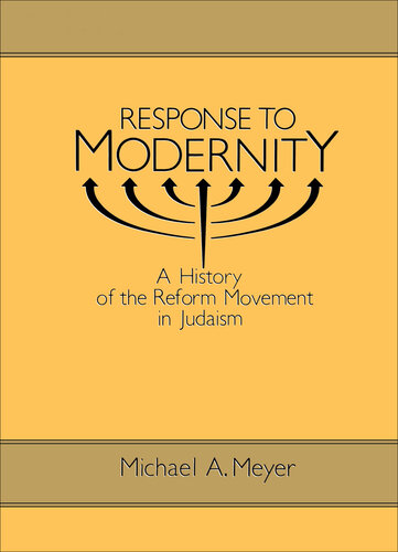 Response to Modernity: A History of the Reform Movement in Judaism