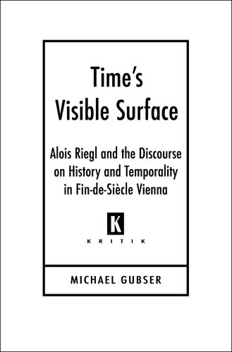Time's Visible Surface: Alois Riegl and the Discourse on History and Temporality in Fin-de-siècle Vienna