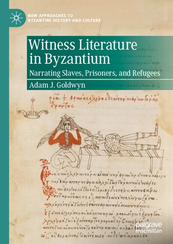 Witness Literature in Byzantium: Narrating Slaves, Prisoners, and Refugees (New Approaches to Byzantine History and Culture)