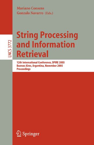 String Processing and Information Retrieval: 12th International Conference, SPIRE 2005, Buenos Aires, Argentina, November 2-4, 2005, Proceedings (Lecture Notes in Computer Science, 3772)