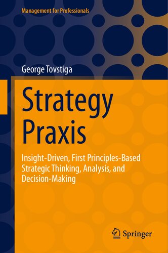 Strategy Praxis: Insight-Driven, First Principles-Based Strategic Thinking, Analysis, and Decision-Making (Management for Professionals)
