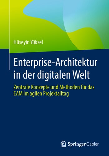 Enterprise-Architektur in der digitalen Welt: Zentrale Konzepte und Methoden für das EAM im agilen Projektalltag