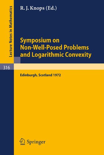 Symposium on Non-Well-Posed Problems and Logarithmic Convexity, held in Heriot-Watt University, Edinburgh/Scotland March 22-24, 1972 (Lecture notes in Mathematics)