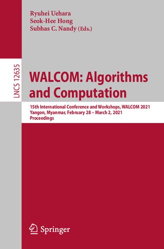 WALCOM: Algorithms and Computation: 15th International Conference and Workshops, WALCOM 2021, Yangon, Myanmar, February 28 – March 2, 2021, Proceedings (Lecture Notes in Computer Science, 12635)