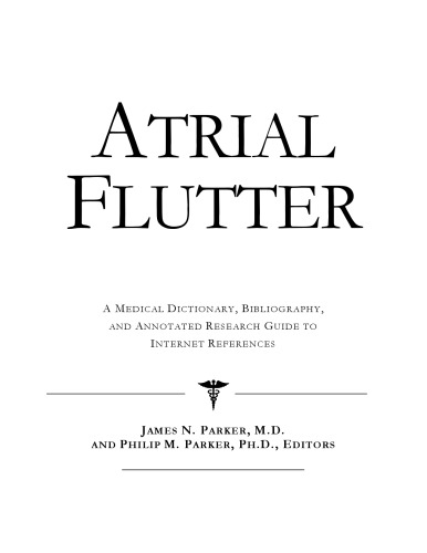 Atrial Flutter - A Medical Dictionary, Bibliography, and Annotated Research Guide to Internet References