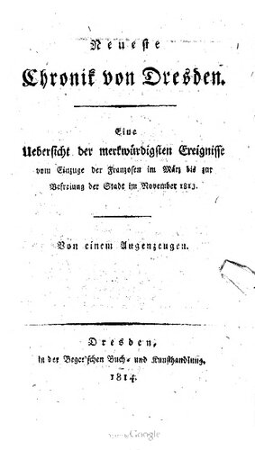 Neueste Chronik von Dresden  ; eine Übersicht der merkwürdigsten Ereignisse vom Einzuge der Franzosen im März bis zur Befreiung der Stadt im November 1813