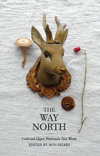 The Way North: Collected Upper Peninsula New Works (Made in Michigan Writer Series)
