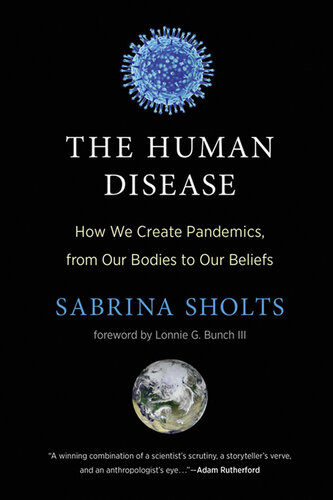 The Human Disease : How We Create Pandemics, from Our Bodies to Our Beliefs
