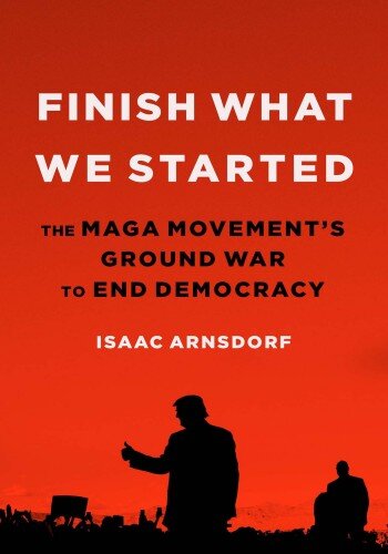 Finish What We Started: The MAGA Movement's Ground War to End Democracy