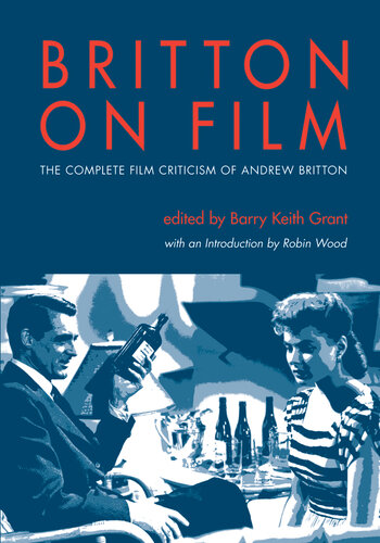 Britton on Film: The Complete Film Criticism of Andrew Britton (Contemporary Approaches to Film and Media Studies)