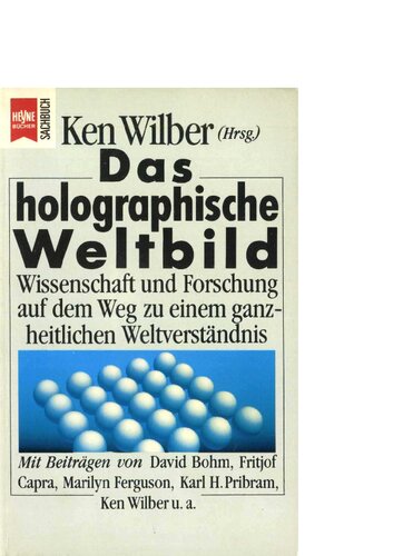 Das holographische Weltbild: Wissenschaft und Forschung auf dem Weg zu einem ganzheitlichen Weltverständnis