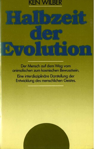 Halbzeit der Evolution: Der Mensch auf dem Weg vom animalischen zum kosmischen Bewußtsein