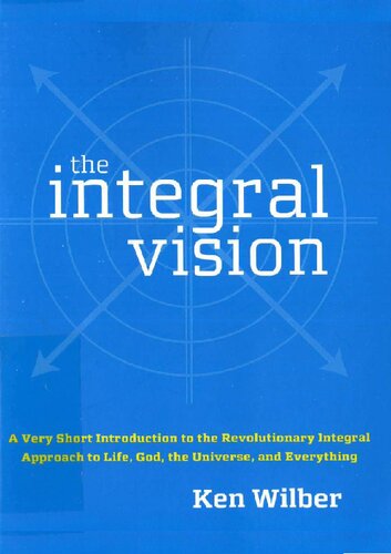 The Integral Vision: A Very Short Introduction to the Revolutionary Integral Approach to Life, God, the Universe, and Everything