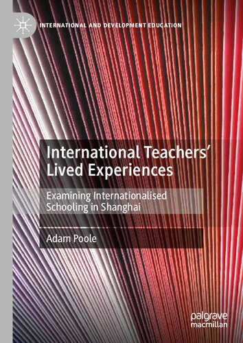 International Teachers’ Lived Experiences: Examining Internationalised Schooling in Shanghai (International and Development Education)