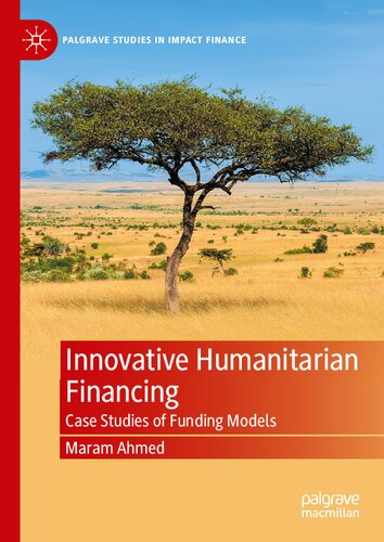 Innovative Humanitarian Financing: Case Studies of Funding Models (Palgrave Studies in Impact Finance)