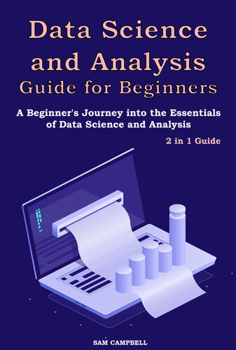 Data Science and Analysis Guide for Beginners: 2 in 1 Guide. A Beginner's Journey into the Essentials of Data Science and Analysis