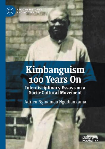 Kimbanguism 100 Years On: Interdisciplinary Essays on a Socio-Cultural Movement (African Histories and Modernities)