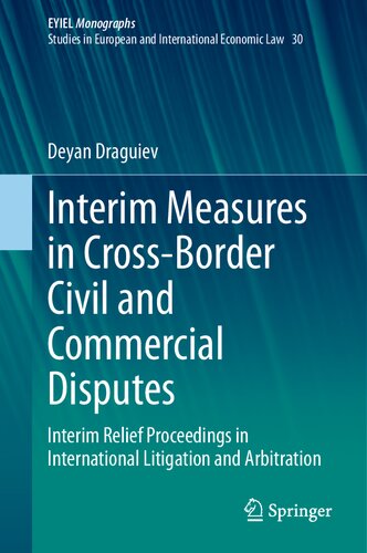 Interim Measures in Cross-Border Civil and Commercial Disputes: Interim Relief Proceedings in International Litigation and Arbitration (European Yearbook of International Economic Law, 30)