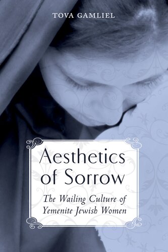 Aesthetics of Sorrow: The Wailing Culture of Yemenite Jewish Women (Raphael Patai Series in Jewish Folklore and Anthropology)