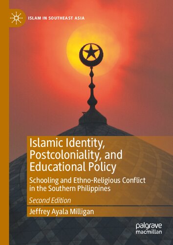 Islamic Identity, Postcoloniality, and Educational Policy: Schooling and Ethno-Religious Conflict in the Southern Philippines (Islam in Southeast Asia)