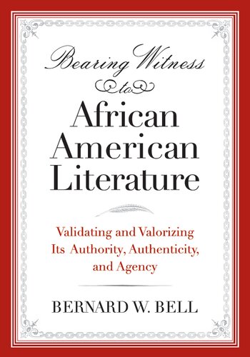 Bearing Witness to African American Literature: Validating and Valorizing Its Authority, Authenticity, and Agency (African American Life)