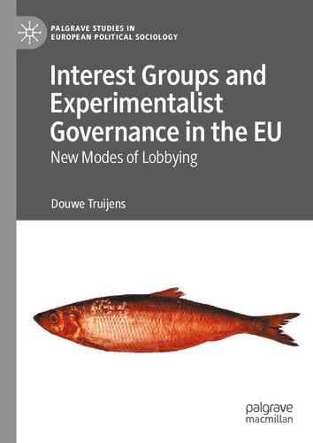 Interest Groups and Experimentalist Governance in the EU: New Modes of Lobbying (Palgrave Studies in European Political Sociology)