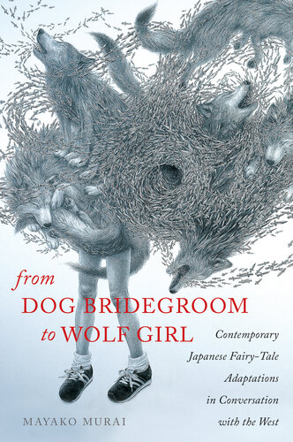 From Dog Bridegroom to Wolf Girl: Contemporary Japanese Fairy-Tale Adaptations in Conversation with the West (The Donald Haase Series in Fairy-Tale Studies)