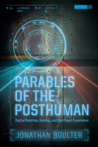 Parables of the Posthuman: Digital Realities, Gaming, and the Player Experience (Contemporary Approaches to Film and Media Studies)