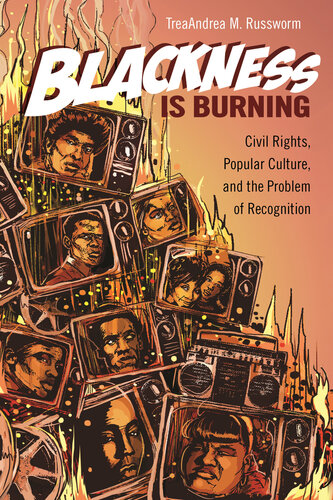 Blackness Is Burning: Civil Rights, Popular Culture, and the Problem of Recognition (Contemporary Approaches to Film and Media Studies)
