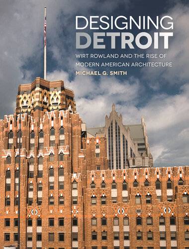 Designing Detroit: Wirt Rowland and the Rise of Modern American Architecture (Great Lakes Books)