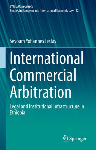 International Commercial Arbitration: Legal and Institutional Infrastructure in Ethiopia (European Yearbook of International Economic Law, 12)