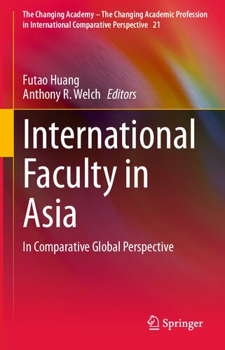 International Faculty in Asia: In Comparative Global Perspective (The Changing Academy – The Changing Academic Profession in International Comparative Perspective, 21)