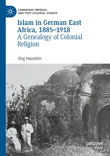Islam in German East Africa, 1885–1918: A Genealogy of Colonial Religion (Cambridge Imperial and Post-Colonial Studies)