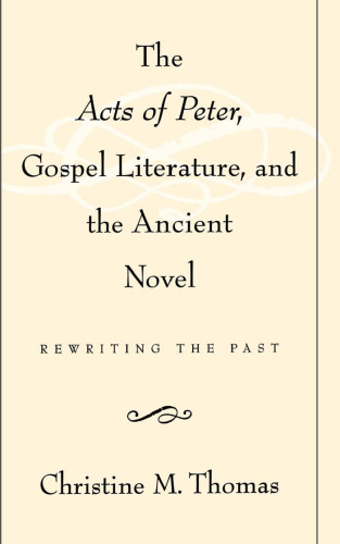 The Acts of Peter, Gospel Literature, and the Ancient Novel: Rewriting the Past