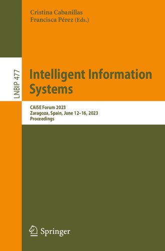 Intelligent Information Systems: CAiSE Forum 2023, Zaragoza, Spain, June 12–16, 2023, Proceedings (Lecture Notes in Business Information Processing, 477)
